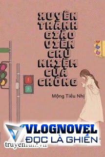 Xuyên Thành Giáo Viên Chủ Nhiệm Của Chồng