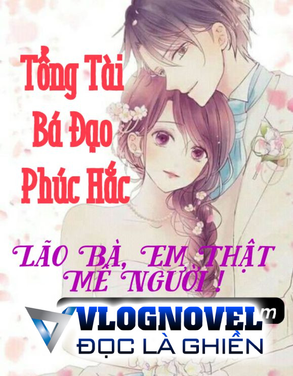 Tổng Tài Phúc Hắc Bá Đạo: Lão Bà, Em Thật Mê Người!