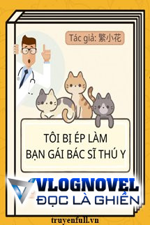 Tôi Bị Ép Làm Bạn Gái Của Một Bác Sĩ Thú Y