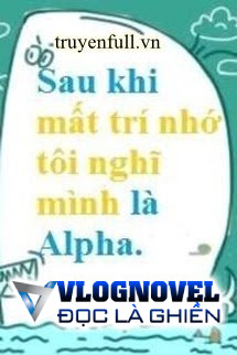 Sau Khi Mất Trí Nhớ Tôi Nghĩ Mình Là Alpha