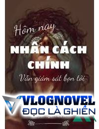 Hôm Nay Nhân Cách Chính Vẫn Đang Giám Sát Bọn Tôi