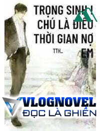 Trọng Sinh! Chú Là Điều Thời Gian Nợ Em