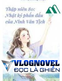 Thập Niên 80 Nhật Kí Phấn Đấu Của Ninh Vân Tịch