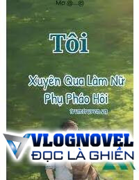 Tôi Xuyên Qua Làm Nữ Phụ Pháo Hôi