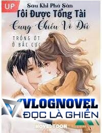 Sau Khi Phá Sản Tôi Được Tổng Tài Cưng Chiều Vô Đối