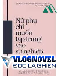 Nữ Phụ Chỉ Muốn Tập Trung Vào Sự Nghiệp