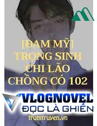 Trọng Sinh Chi Lão Chồng Có 102